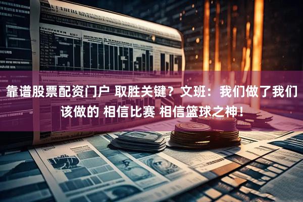 靠谱股票配资门户 取胜关键？文班：我们做了我们该做的 相信比赛 相信篮球之神！